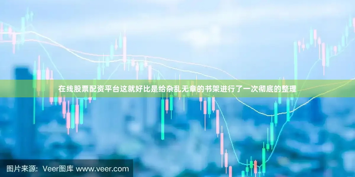 在线股票配资平台这就好比是给杂乱无章的书架进行了一次彻底的整理