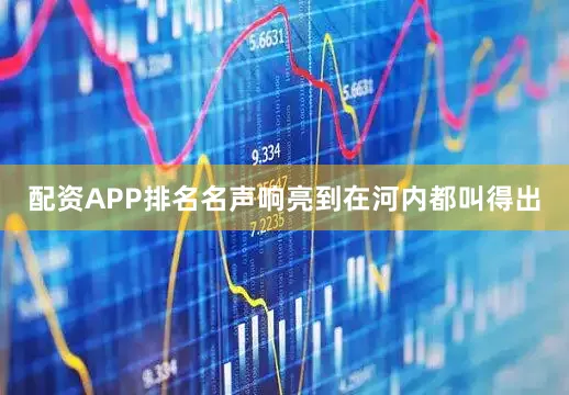 配资APP排名名声响亮到在河内都叫得出